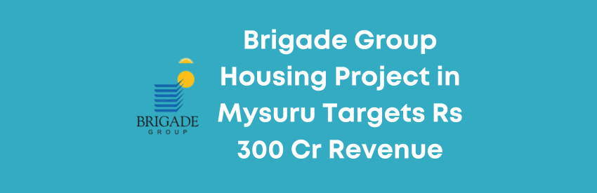 Brigade Enterprises' New Luxury Housing Project in Mysuru Set to Generate Rs 300 Crore Revenue