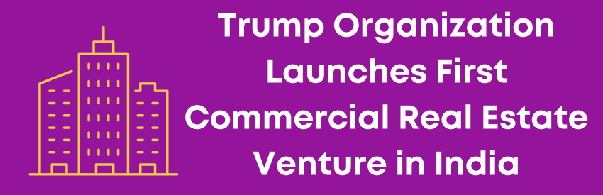 Trump Organization Launches First Commercial Real Estate Venture in India