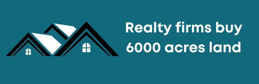 Realty Firms Acquire 6,000 Acres for ₹90,000 Cr to Build Projects in 2022-24