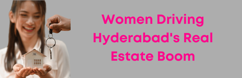 Women Driving Hyderabad's Real Estate Boom in 2024