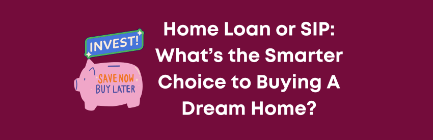 Home Loan or SIP: What’s the Best Way to Buy Your Dream Home?