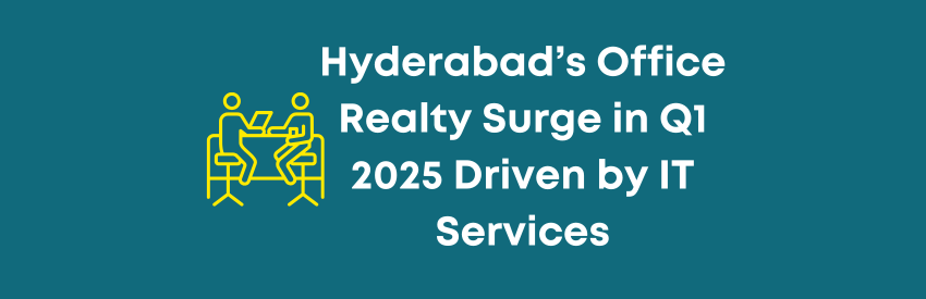 Hyderabad’s Office Realty Surge in Q1 2025 Driven by IT Services