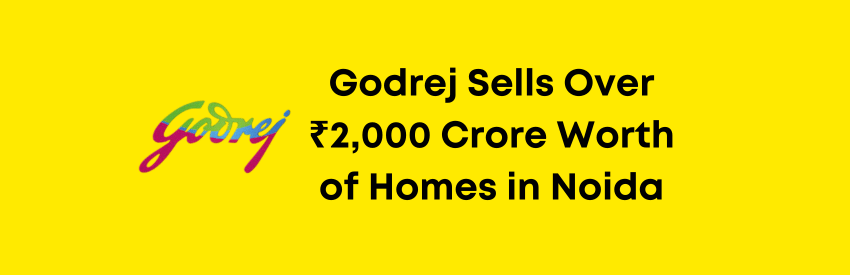 Godrej Properties Sells Over ₹2,000 Crore Worth of Homes in Noida