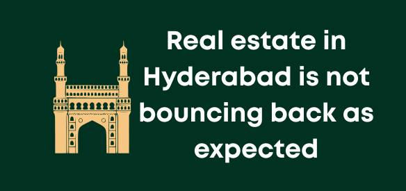 Real estate in Hyderabad is not bouncing back as expected
