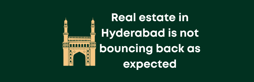 Real estate in Hyderabad is not bouncing back as expected